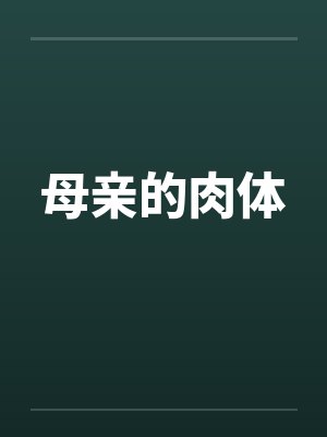 母亲的肉体笔趣阁无弹窗