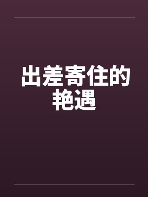 出差寄住的艳遇