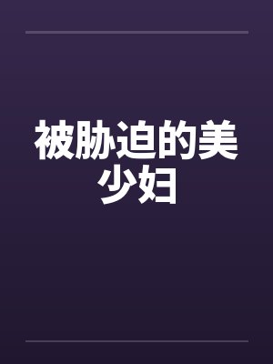 被胁迫的美少妇笔趣阁无弹窗