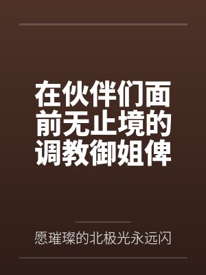 在伙伴们面前无止境的调教御姐俾斯麦，将铁血领袖调教成指挥官的美艳娇妻！by愿璀璨的北极光永远闪耀