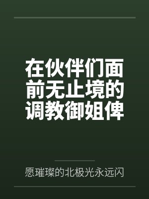 在伙伴们面前无止境的调教御姐俾斯麦,将铁血领袖调教成指挥官的美艳娇妻!by愿璀璨的北极光永远闪耀