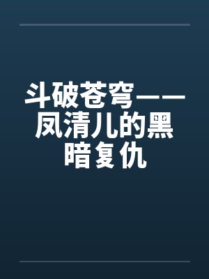 斗破苍穹——凤清儿的黑暗复仇by佚名