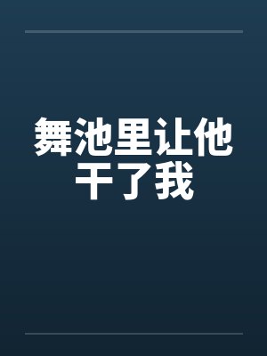 舞池里让他干了我by佚名