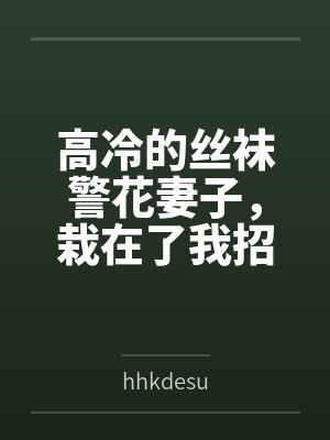 高冷的丝袜警花妻子，栽在了我招来的混混手里