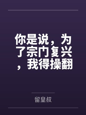 你是说,为了宗门复兴,我得操翻我那绝美艳熟的仙子师傅