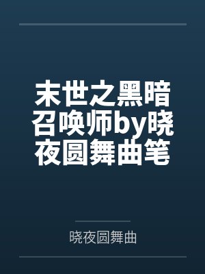 末世之黑暗召唤师by晓夜圆舞曲笔趣阁无弹窗